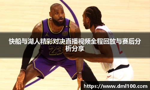 快船与湖人精彩对决直播视频全程回放与赛后分析分享